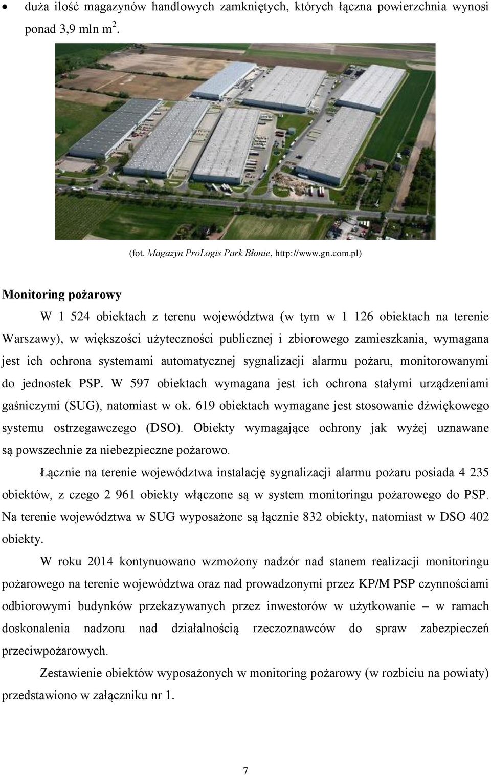 systemami automatycznej sygnalizacji alarmu pożaru, monitorowanymi do jednostek PSP. W 597 obiektach wymagana jest ich ochrona stałymi urządzeniami gaśniczymi (SUG), natomiast w ok.