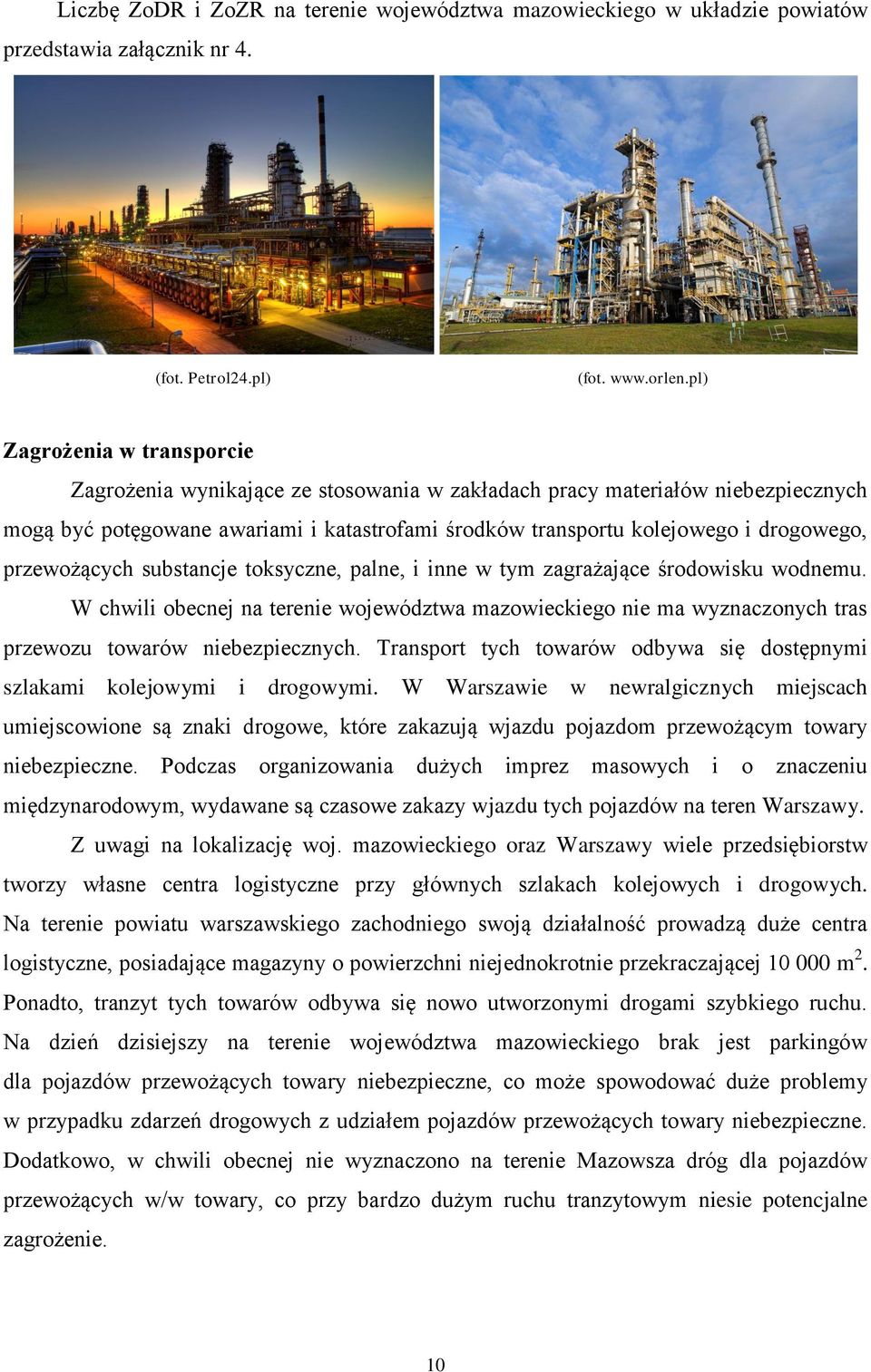 przewożących substancje toksyczne, palne, i inne w tym zagrażające środowisku wodnemu. W chwili obecnej na terenie województwa mazowieckiego nie ma wyznaczonych tras przewozu towarów niebezpiecznych.