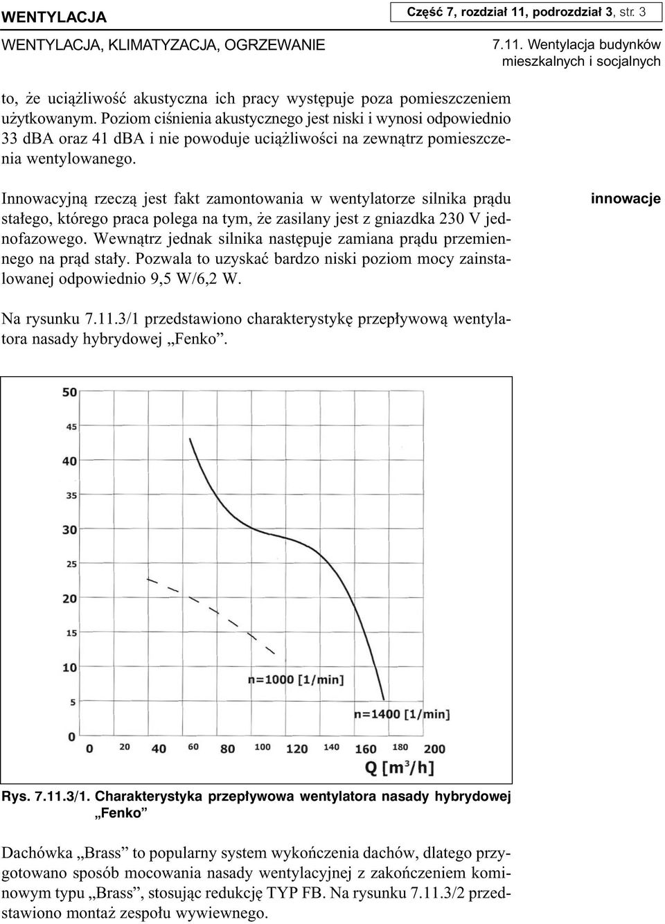 Innowacyjnà rzeczà jest fakt zamontowania w wentylatorze silnika pràdu sta ego, którego praca polega na tym, e zasilany jest z gniazdka 230 V jednofazowego.