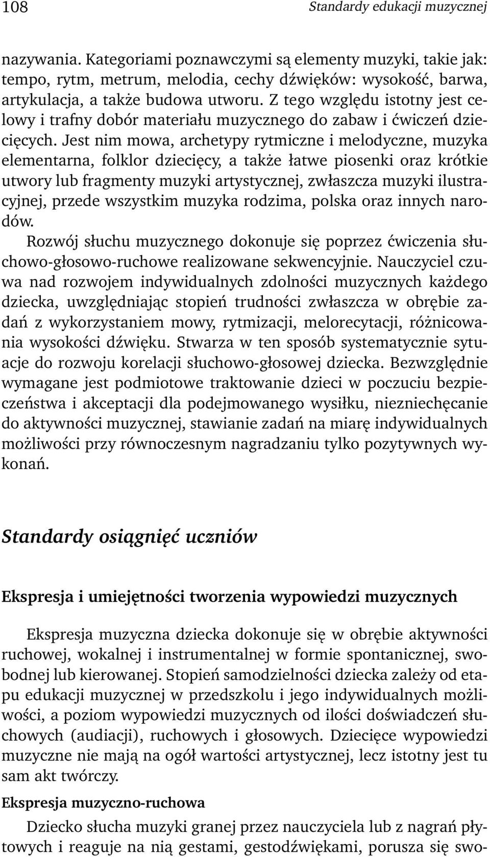 Jest nim mowa, archetypy rytmiczne i melodyczne, muzyka elementarna, folklor dziecięcy, a także łatwe piosenki oraz krótkie utwory lub fragmenty muzyki artystycznej, zwłaszcza muzyki ilustracyjnej,