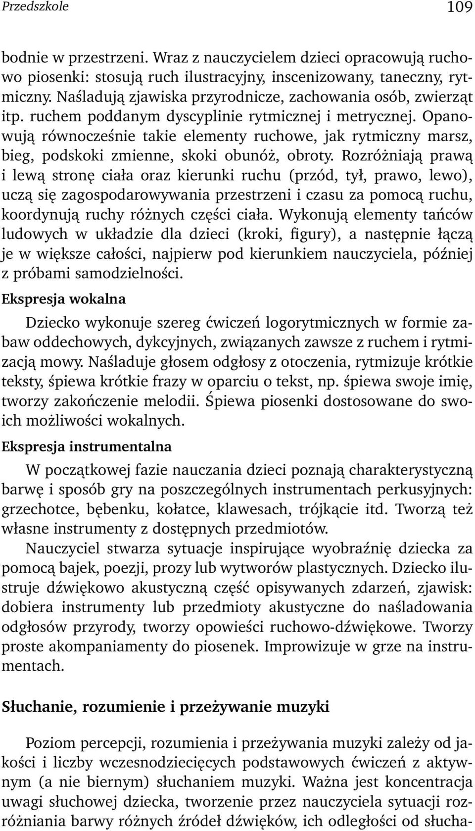 Opanowują równocześnie takie elementy ruchowe, jak rytmiczny marsz, bieg, podskoki zmienne, skoki obunóż, obroty.