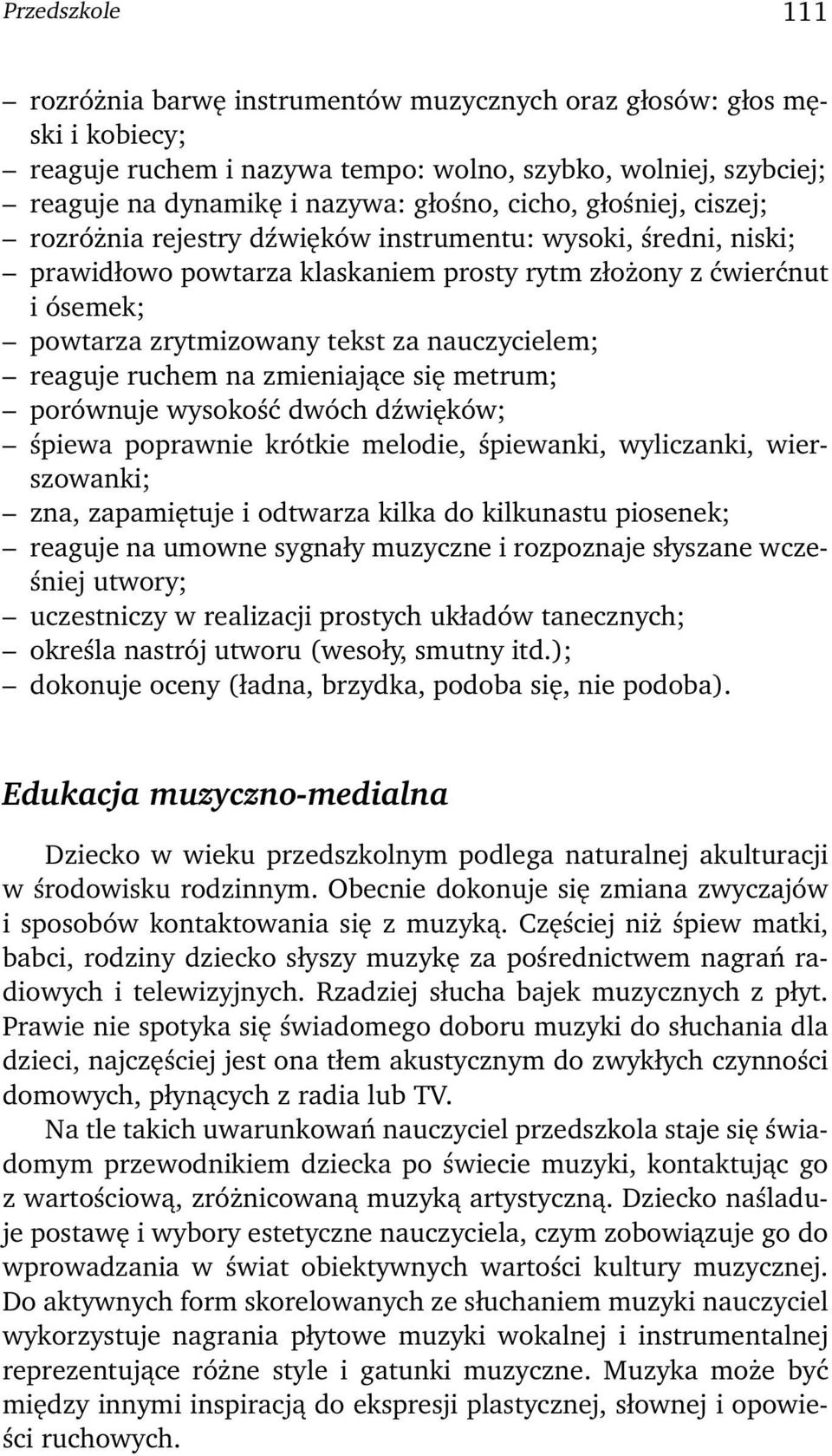 nauczycielem; reaguje ruchem na zmieniające się metrum; porównuje wysokość dwóch dźwięków; śpiewa poprawnie krótkie melodie, śpiewanki, wyliczanki, wierszowanki; zna, zapamiętuje i odtwarza kilka do