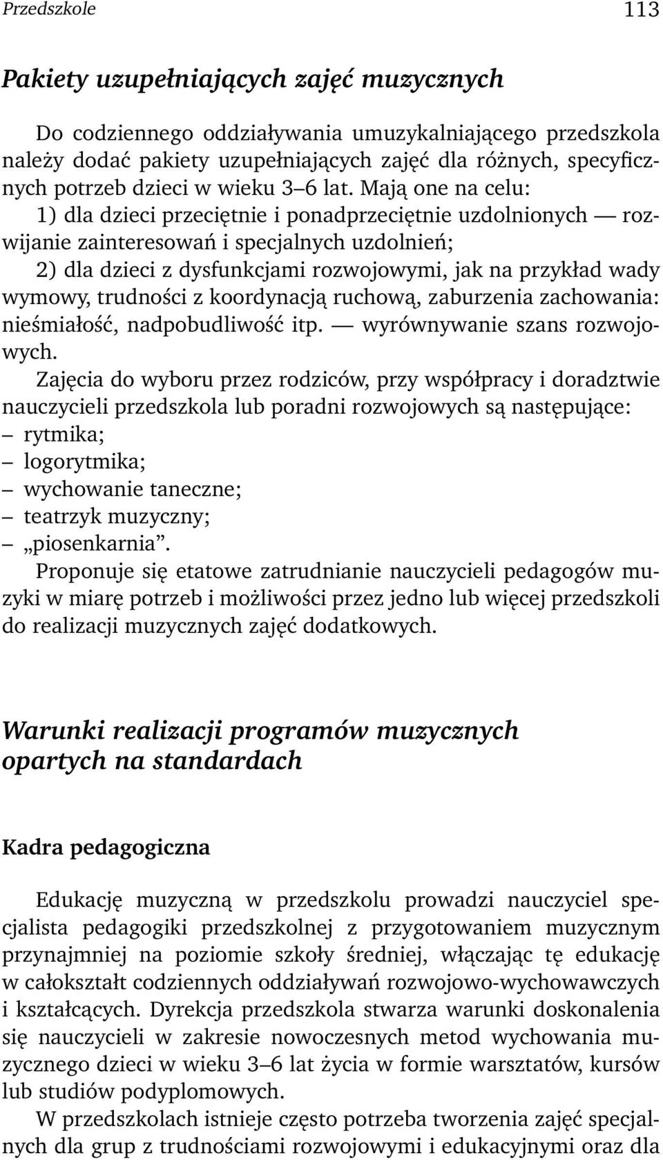 Mają one na celu: 1) dla dzieci przeciętnie i ponadprzeciętnie uzdolnionych rozwijanie zainteresowań i specjalnych uzdolnień; 2) dla dzieci z dysfunkcjami rozwojowymi, jak na przykład wady wymowy,