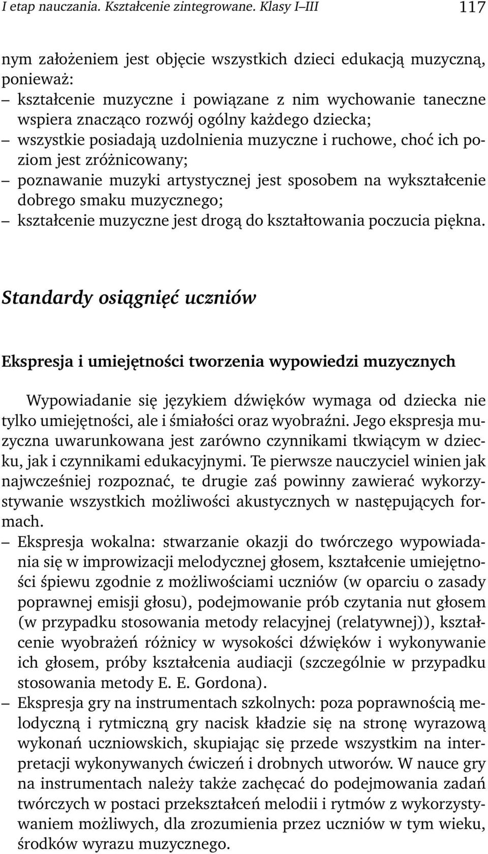 wszystkie posiadają uzdolnienia muzyczne i ruchowe, choć ich poziom jest zróżnicowany; poznawanie muzyki artystycznej jest sposobem na wykształcenie dobrego smaku muzycznego; kształcenie muzyczne