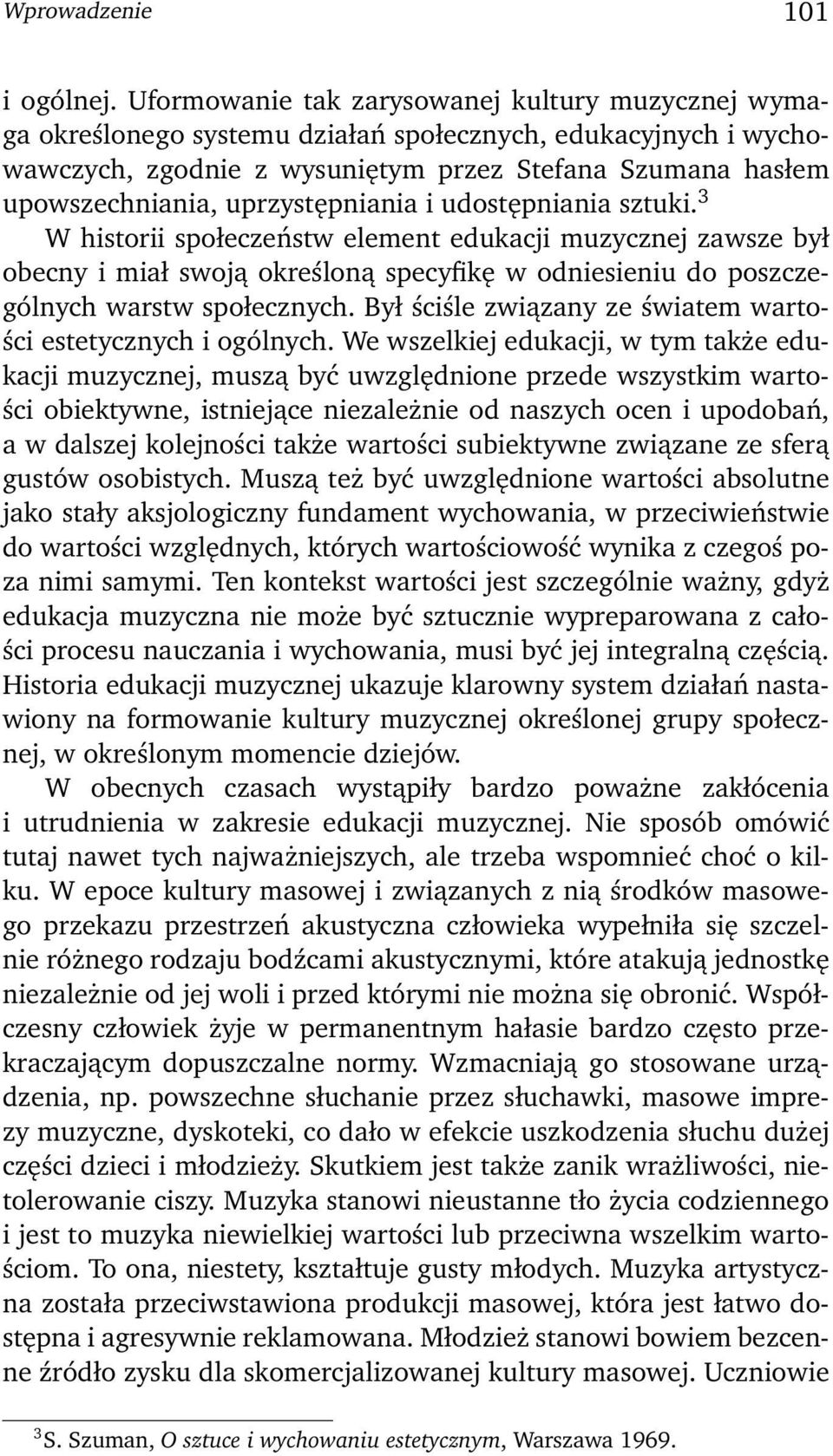 uprzystępniania i udostępniania sztuki. 3 W historii społeczeństw element edukacji muzycznej zawsze był obecny i miał swoją określoną specyfikę w odniesieniu do poszczególnych warstw społecznych.