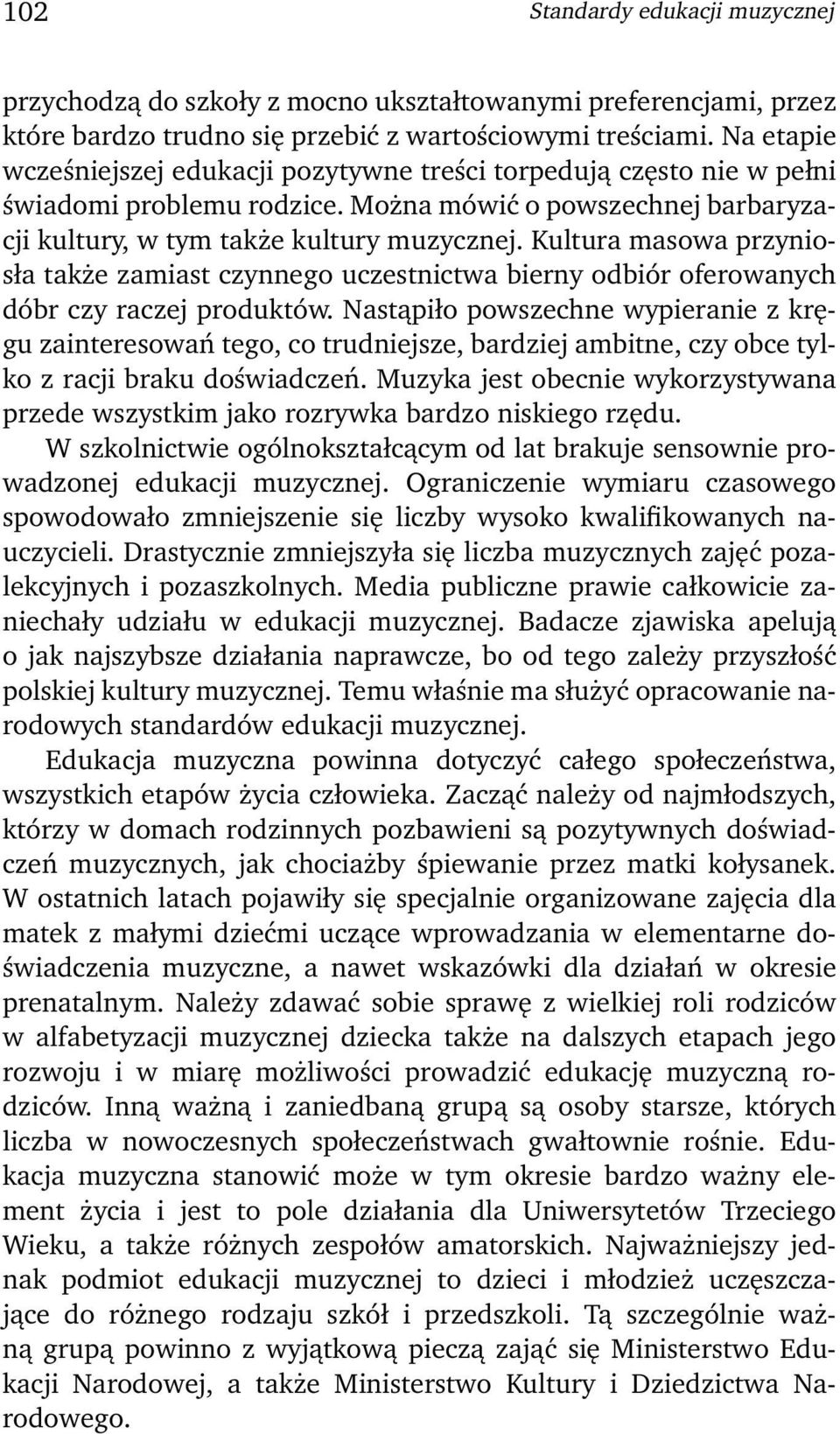 Kultura masowa przyniosła także zamiast czynnego uczestnictwa bierny odbiór oferowanych dóbr czy raczej produktów.