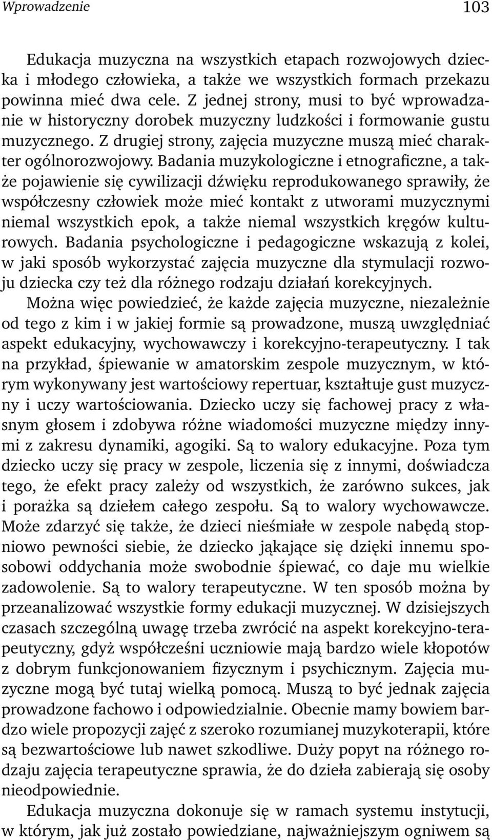 Badania muzykologiczne i etnograficzne, a także pojawienie się cywilizacji dźwięku reprodukowanego sprawiły, że współczesny człowiek może mieć kontakt z utworami muzycznymi niemal wszystkich epok, a