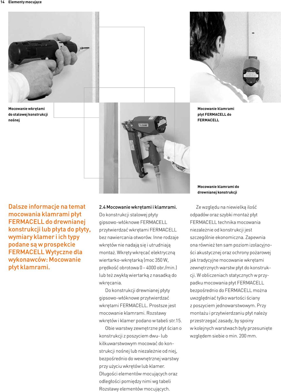 4 Mocowanie wkrętami i klamrami. Do konstrukcji stalowej płyty gipsowo-włóknowe FERMACELL przytwierdzać wkrętami FERMACELL bez nawiercania otworów.