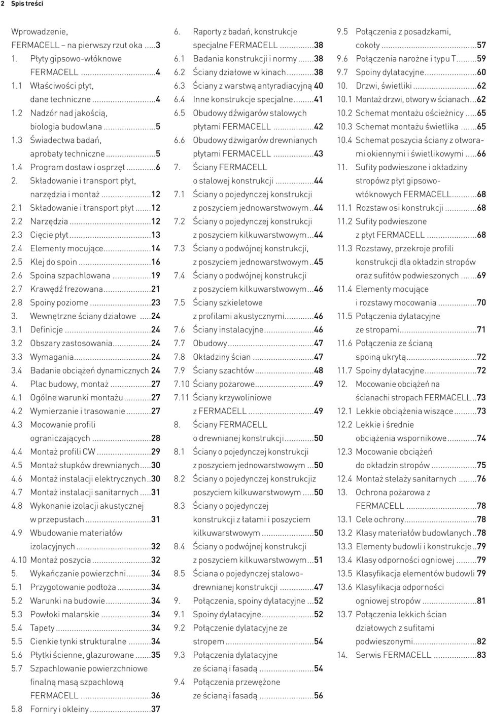 ..13 2.4 Elementy mocujące...14 2.5 Klej do spoin...16 2.6 Spoina szpachlowana...19 2.7 Krawędź frezowana...21 2.8 Spoiny poziome...23 3. Wewnętrzne ściany działowe...24 3.1 Definicje...24 3.2 Obszary zastosowania.