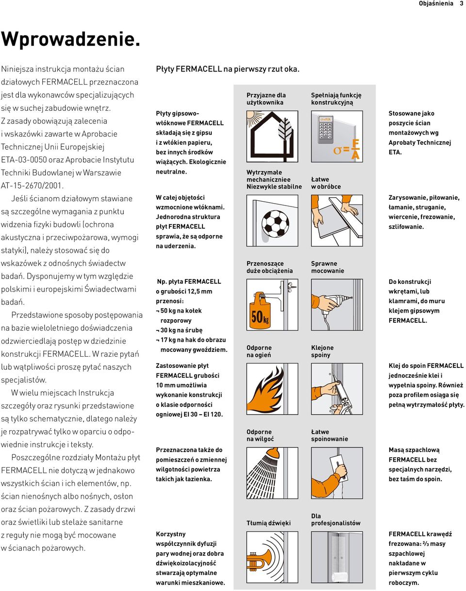 Z zasady obowiązują zalecenia i wskazówki zawarte w Aprobacie Technicznej Unii Europejskiej ETA-03-0050 oraz Aprobacie Instytutu Techniki Budowlanej w Warszawie AT-15-2670/2001.