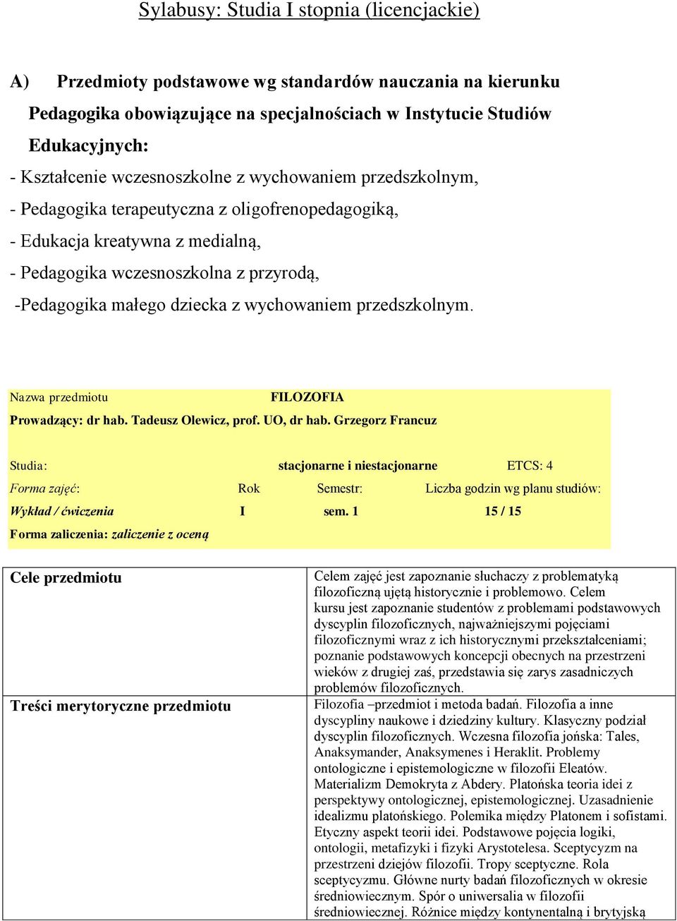 wychowaniem przedszkolnym. Nazwa przedmiotu FILOZOFIA Prowadzący: dr hab. Tadeusz Olewicz, prof. UO, dr hab. Grzegorz Francuz Studia: stacjonarne i niestacjonarne ETCS: 4 Wykład / ćwiczenia I sem.