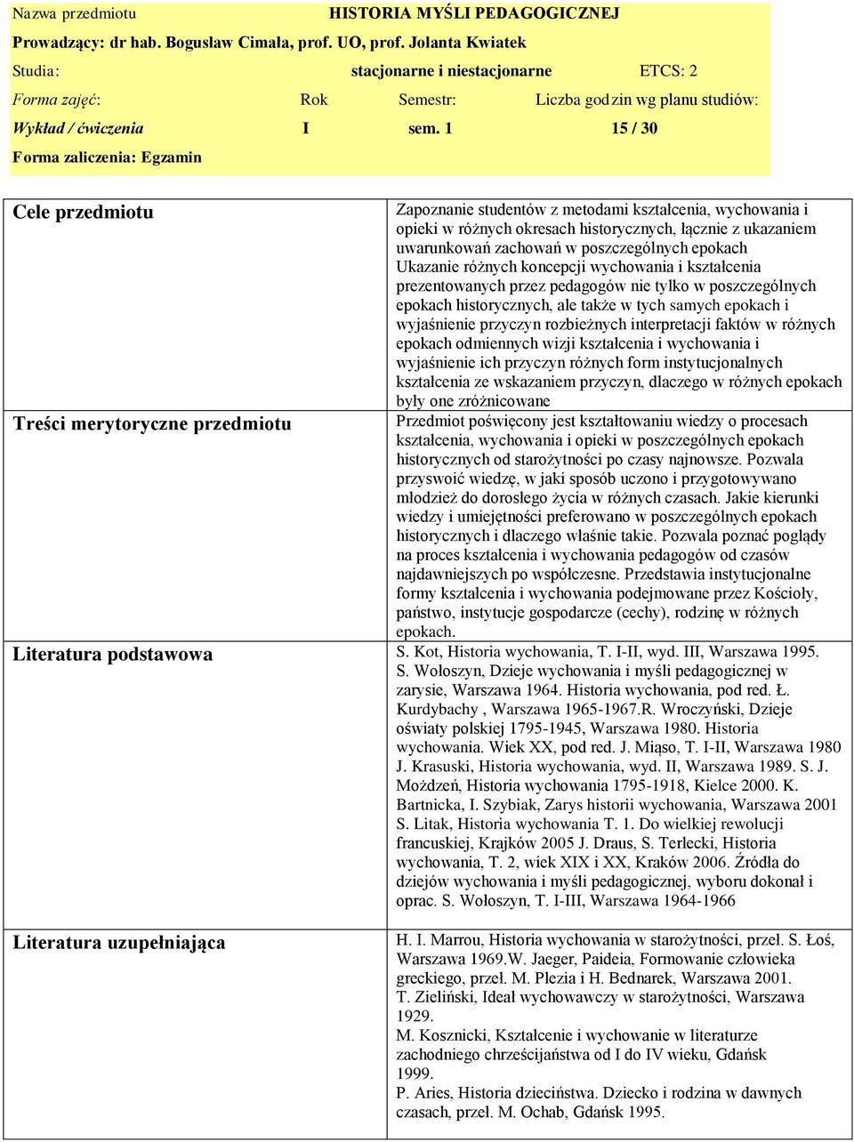 epokach Ukazanie różnych koncepcji wychowania i kształcenia prezentowanych przez pedagogów nie tylko w poszczególnych epokach historycznych, ale także w tych samych epokach i wyjaśnienie przyczyn