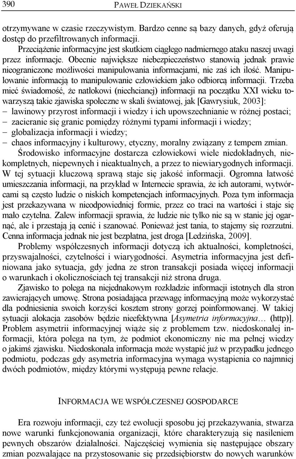 Obecnie największe niebezpieczeństwo stanowią jednak prawie nieograniczone możliwości manipulowania informacjami, nie zaś ich ilość.