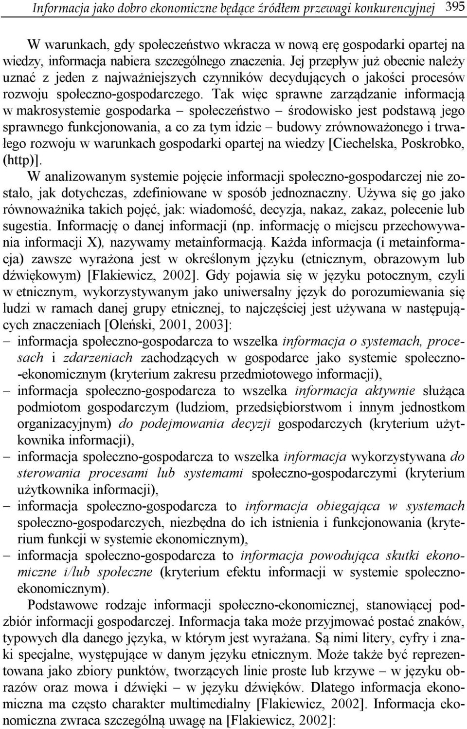 Tak więc sprawne zarządzanie informacją w makrosystemie gospodarka społeczeństwo środowisko jest podstawą jego sprawnego funkcjonowania, a co za tym idzie budowy zrównoważonego i trwałego rozwoju w