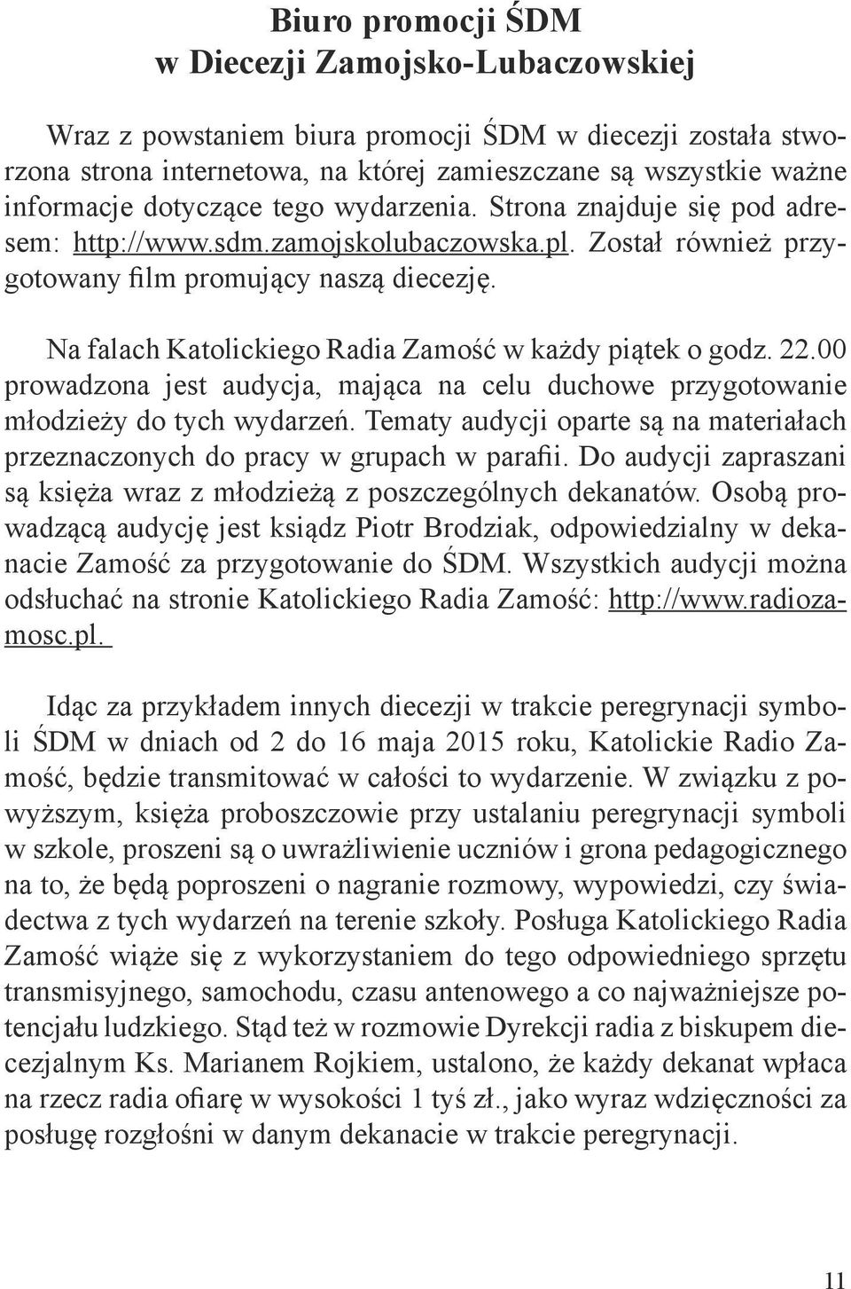 Na falach Katolickiego Radia Zamość w każdy piątek o godz. 22.00 prowadzona jest audycja, mająca na celu duchowe przygotowanie młodzieży do tych wydarzeń.