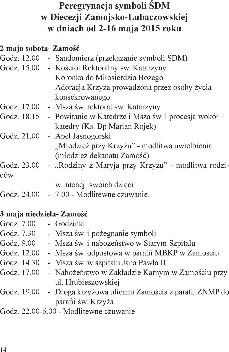 i procesja wokół katedry (Ks. Bp Marian Rojek) Godz. 21.00 - Apel Jasnogórski Młodzież przy Krzyżu - modlitwa uwielbienia. (młodzież dekanatu Zamość) Godz. 23.