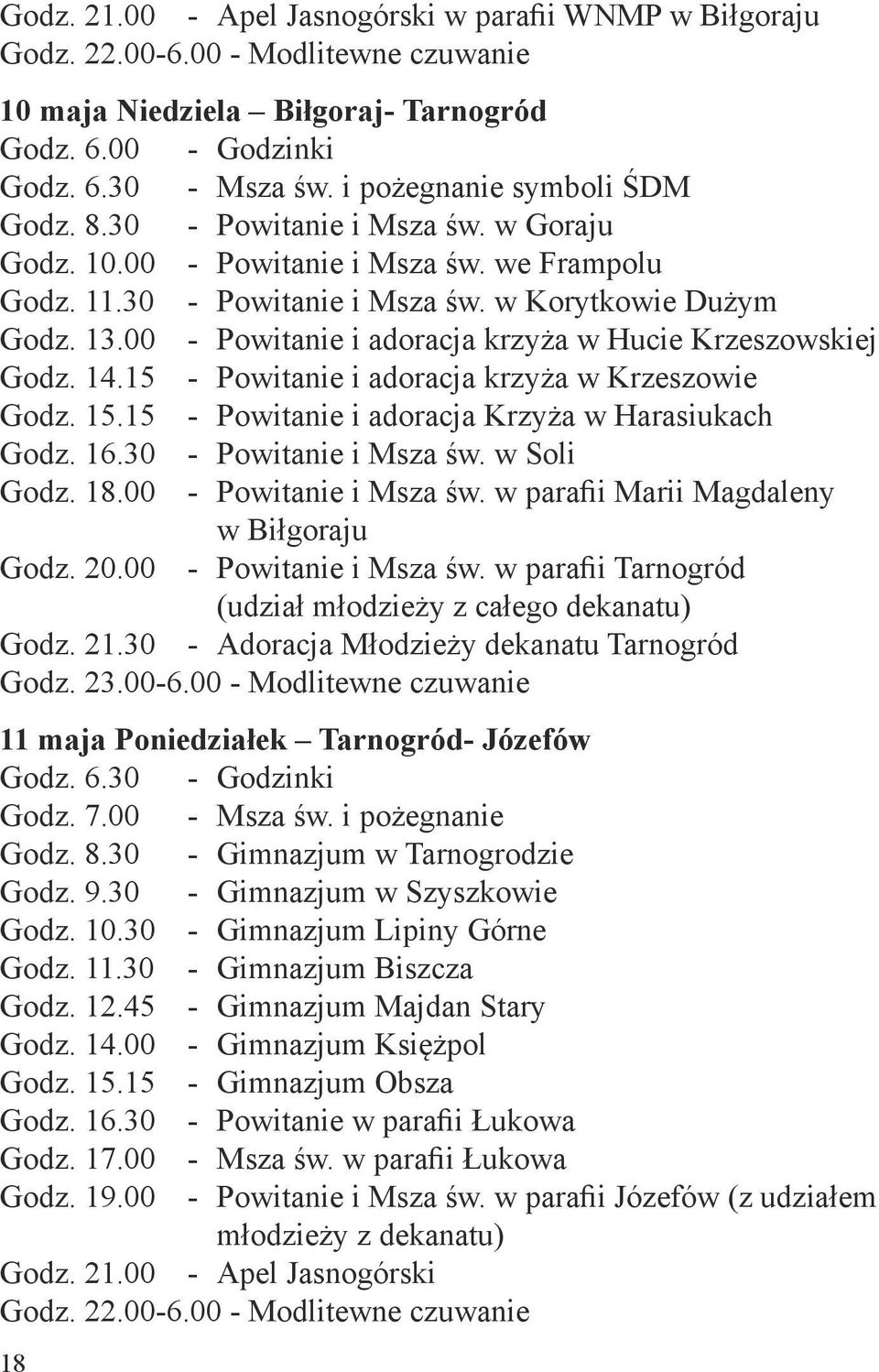 00 - Powitanie i adoracja krzyża w Hucie Krzeszowskiej Godz. 14.15 - Powitanie i adoracja krzyża w Krzeszowie Godz. 15.15 - Powitanie i adoracja Krzyża w Harasiukach Godz. 16.30 - Powitanie i Msza św.