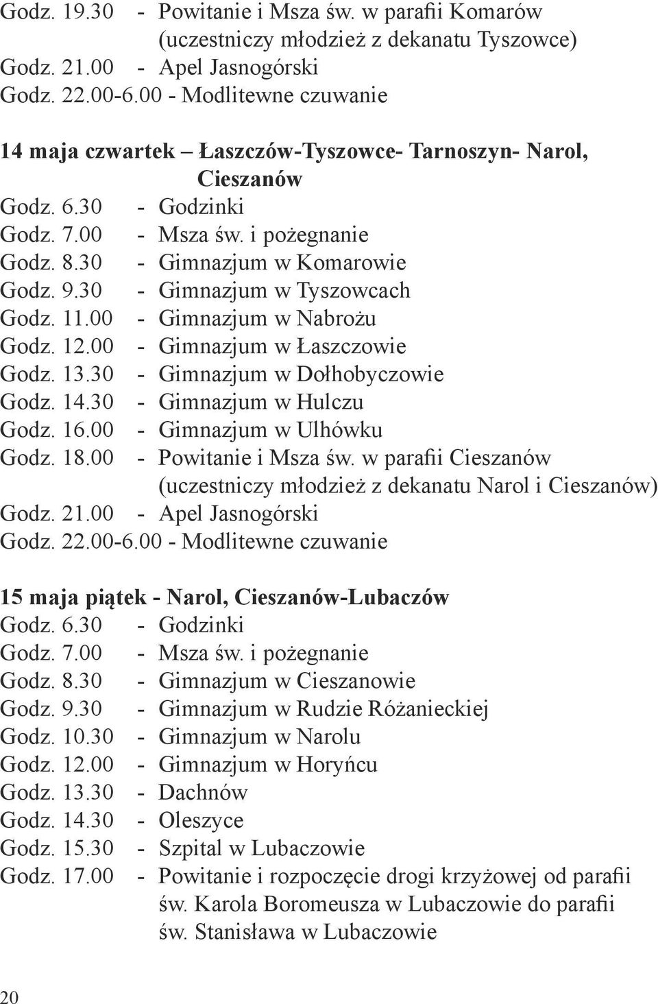 30 - Gimnazjum w Tyszowcach Godz. 11.00 - Gimnazjum w Nabrożu Godz. 12.00 - Gimnazjum w Łaszczowie Godz. 13.30 - Gimnazjum w Dołhobyczowie Godz. 14.30 - Gimnazjum w Hulczu Godz. 16.