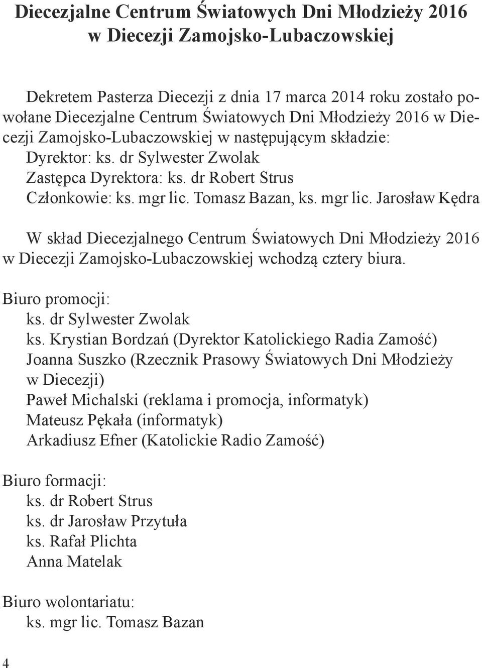 Tomasz Bazan, ks. mgr lic. Jarosław Kędra W skład Diecezjalnego Centrum Światowych Dni Młodzieży 2016 w Diecezji Zamojsko-Lubaczowskiej wchodzą cztery biura. Biuro promocji: ks.