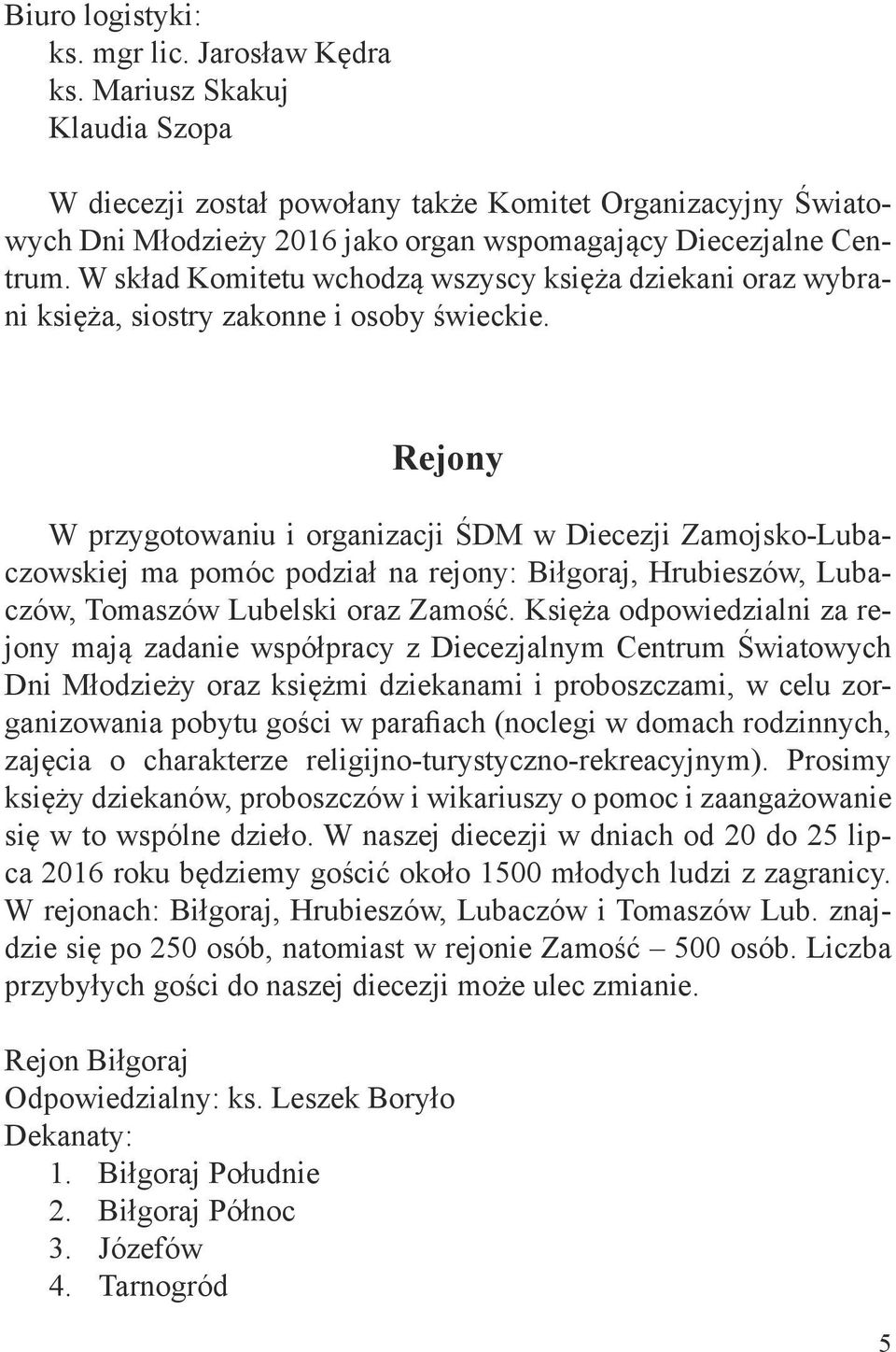 W skład Komitetu wchodzą wszyscy księża dziekani oraz wybrani księża, siostry zakonne i osoby świeckie.