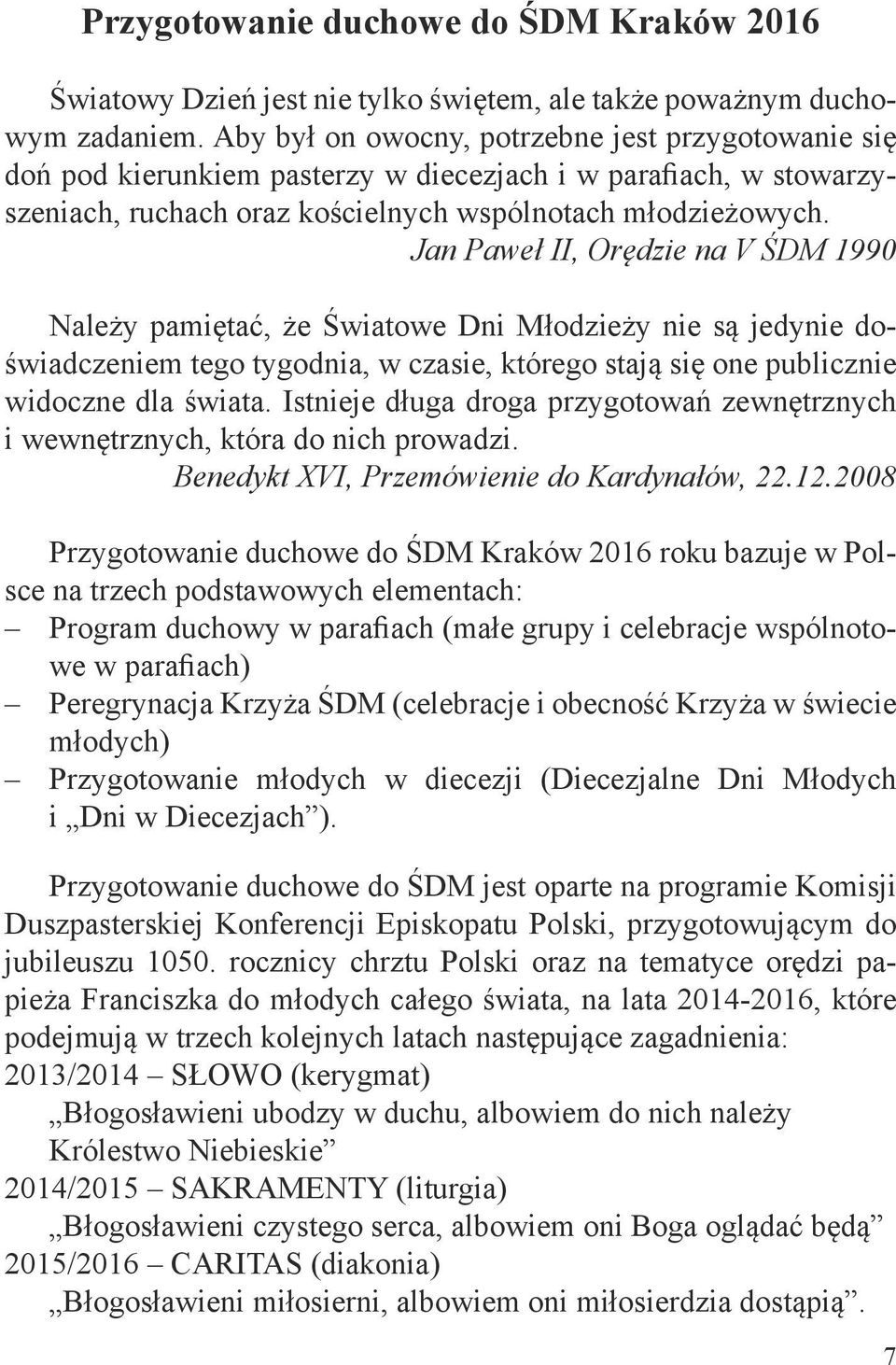 Jan Paweł II, Orędzie na V ŚDM 1990 Należy pamiętać, że Światowe Dni Młodzieży nie są jedynie doświadczeniem tego tygodnia, w czasie, którego stają się one publicznie widoczne dla świata.