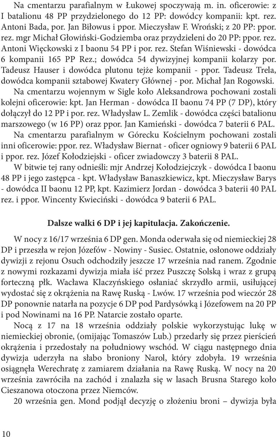 ; dowódca 54 dywizyjnej kompanii kolarzy por. Tadeusz Hauser i dowódca plutonu tejże kompanii - ppor. Tadeusz Trela, dowódca kompanii sztabowej Kwatery Głównej - por. Michał Jan Rogowski.