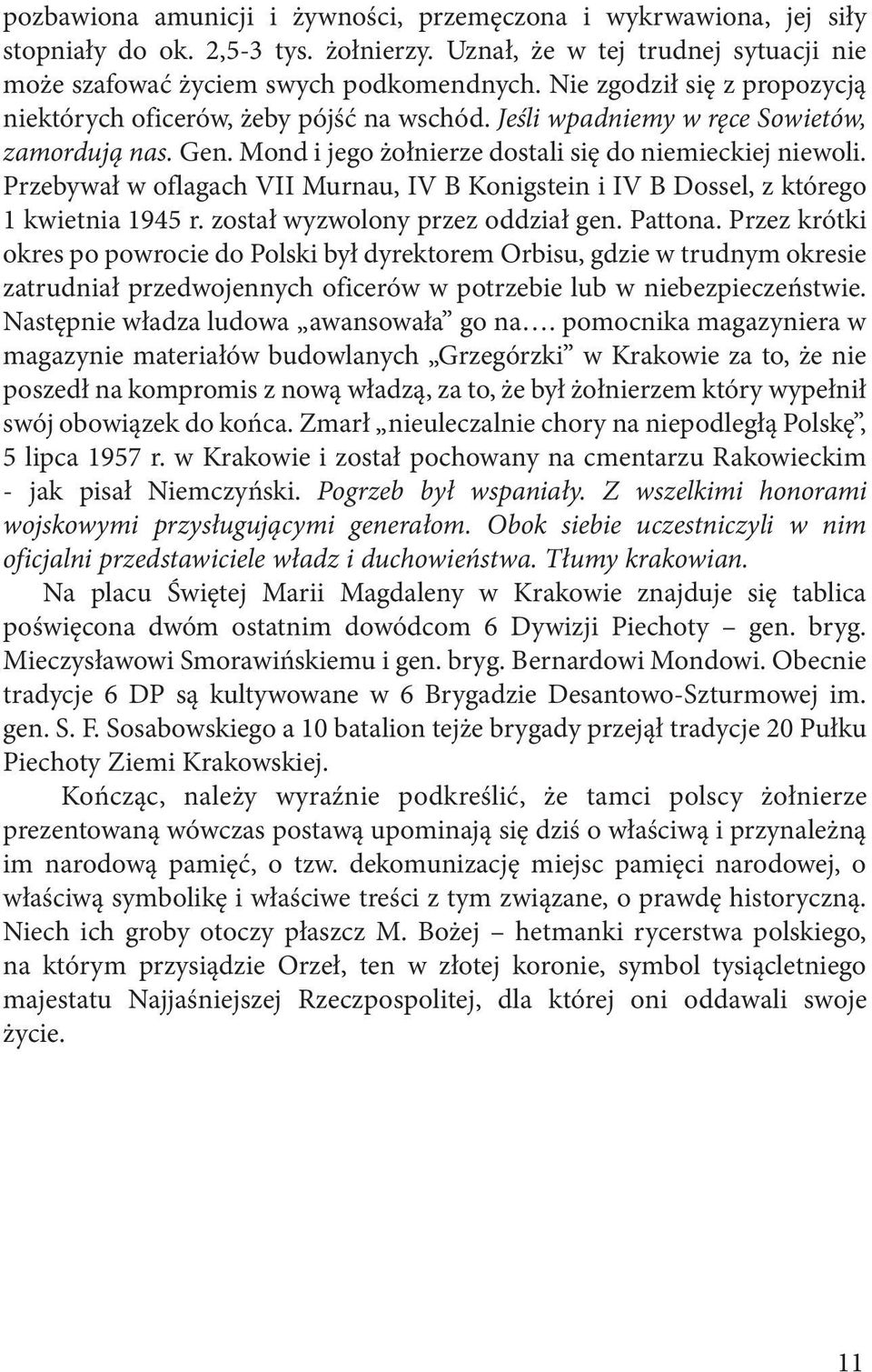 Przebywał w oflagach VII Murnau, IV B Konigstein i IV B Dossel, z którego 1 kwietnia 1945 r. został wyzwolony przez oddział gen. Pattona.