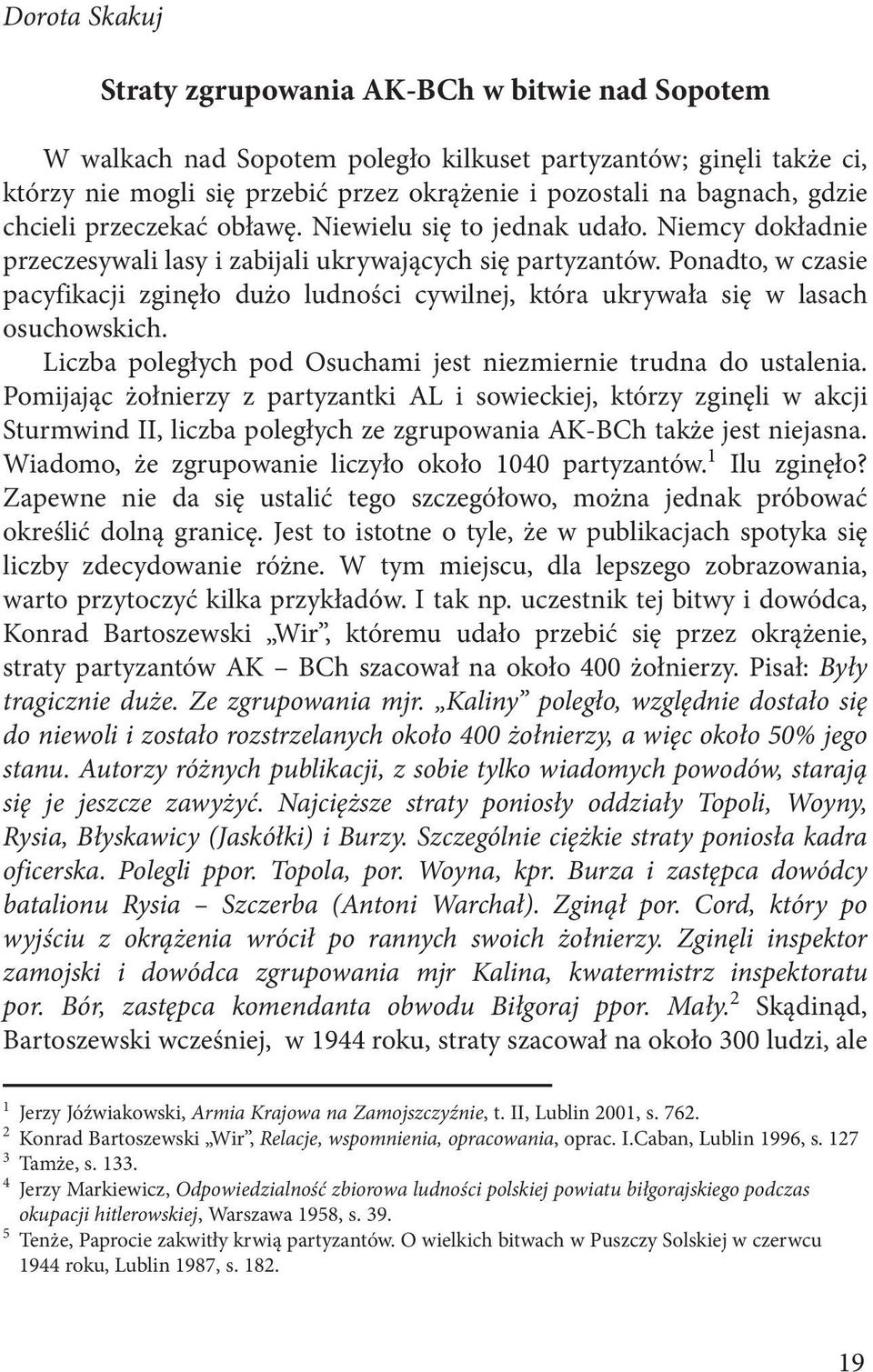 Ponadto, w czasie pacyfikacji zginęło dużo ludności cywilnej, która ukrywała się w lasach osuchowskich. Liczba poległych pod Osuchami jest niezmiernie trudna do ustalenia.