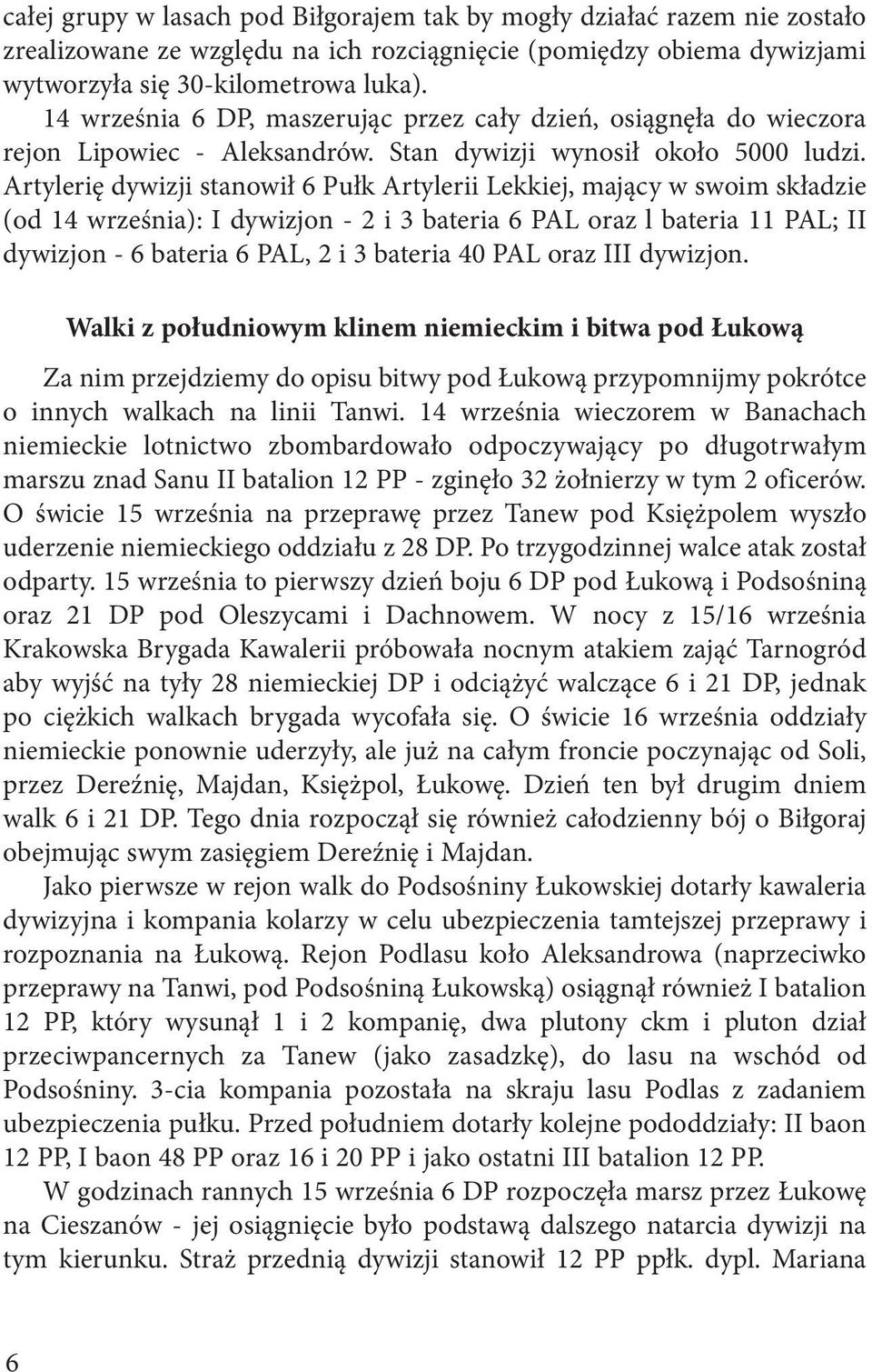 Artylerię dywizji stanowił 6 Pułk Artylerii Lekkiej, mający w swoim składzie (od 14 września): I dywizjon - 2 i 3 bateria 6 PAL oraz l bateria 11 PAL; II dywizjon - 6 bateria 6 PAL, 2 i 3 bateria 40