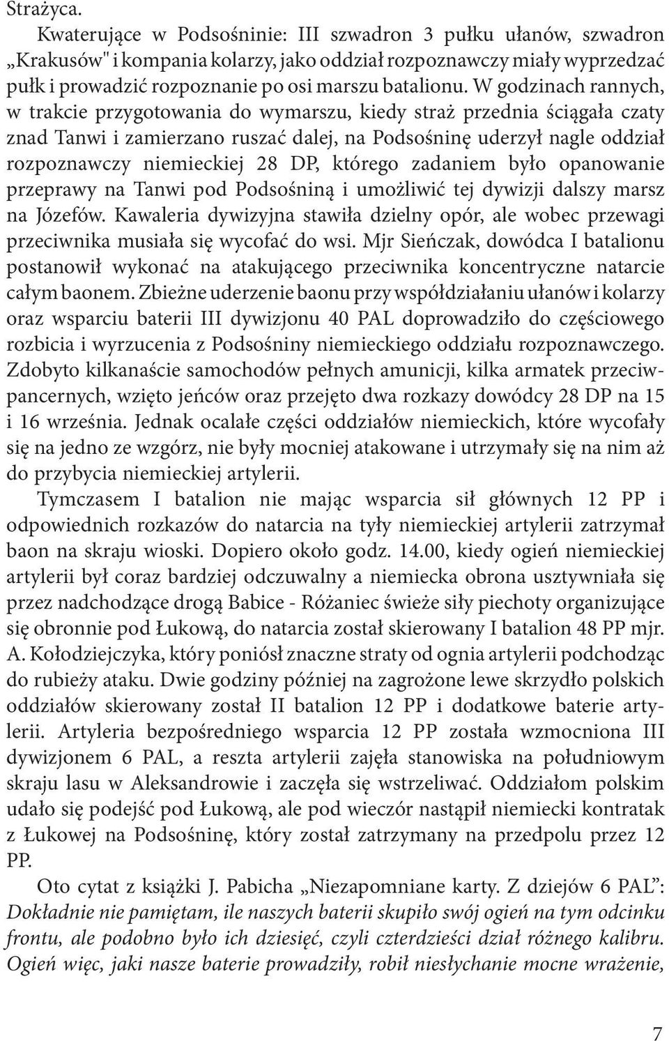 W godzinach rannych, w trakcie przygotowania do wymarszu, kiedy straż przednia ściągała czaty znad Tanwi i zamierzano ruszać dalej, na Podsośninę uderzył nagle oddział rozpoznawczy niemieckiej 28 DP,