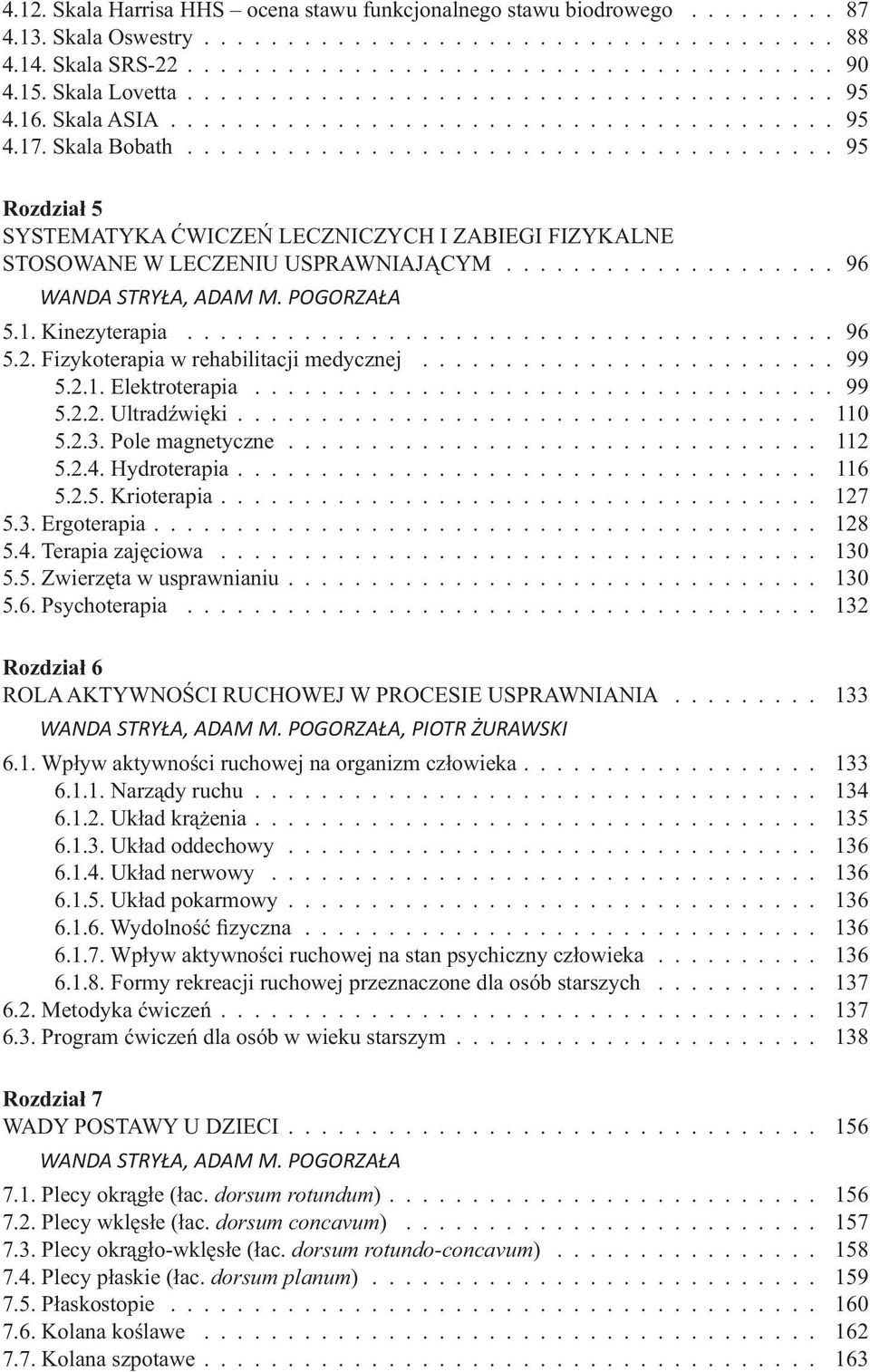 ...................................... 95 Rozdział 5 SYSTEMATYKA ĆWICZEŃ LECZNICZYCH I ZABIEGI FIZYKALNE STOSOWANE W LECZENIU USPRAWNIAJĄCYM.................... 96 5.1. Kinezyterapia....................................... 96 5.2.