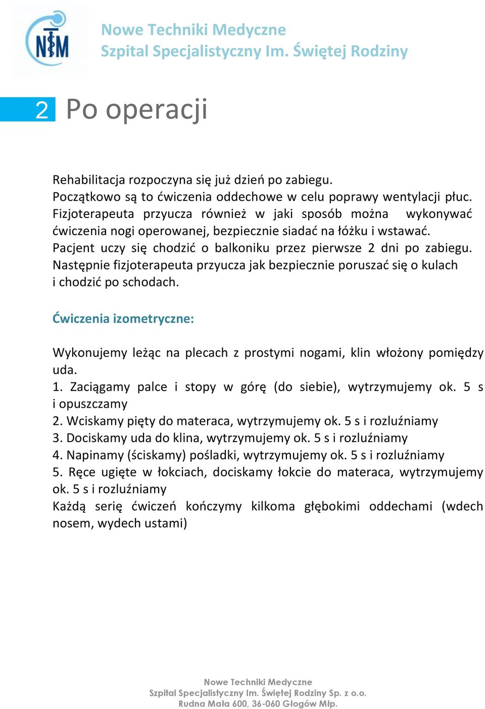 Następnie fizjoterapeuta przyucza jak bezpiecznie poruszać się o kulach i chodzić po schodach. Ćwiczenia izometryczne: Wykonujemy leżąc na plecach z prostymi nogami, klin włożony pomiędzy uda. 1.