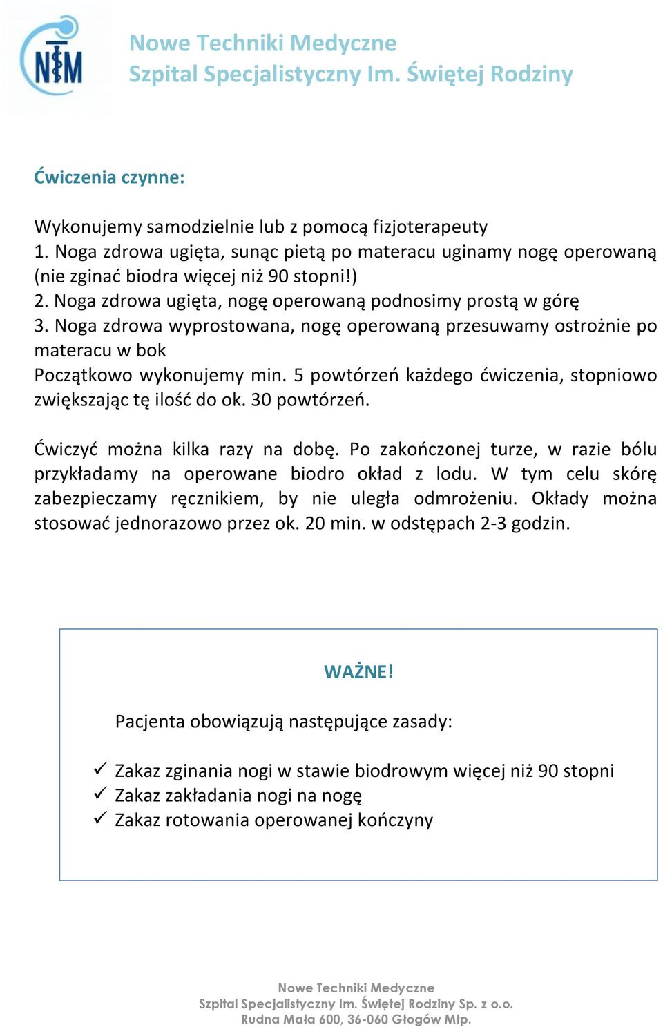 5 powtórzeń każdego ćwiczenia, stopniowo zwiększając tę ilość do ok. 30 powtórzeń. Ćwiczyć można kilka razy na dobę. Po zakończonej turze, w razie bólu przykładamy na operowane biodro okład z lodu.