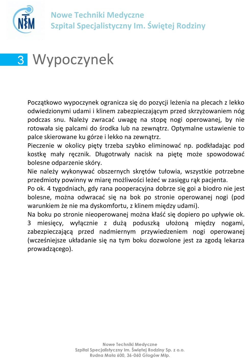 Pieczenie w okolicy pięty trzeba szybko eliminować np. podkładając pod kostkę mały ręcznik. Długotrwały nacisk na piętę może spowodować bolesne odparzenie skóry.