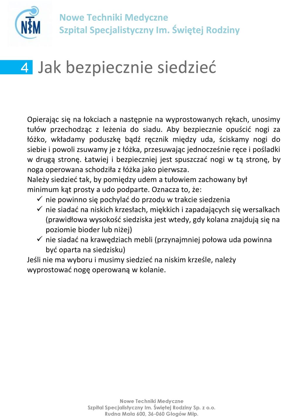 Łatwiej i bezpieczniej jest spuszczać nogi w tą stronę, by noga operowana schodziła z łóżka jako pierwsza.