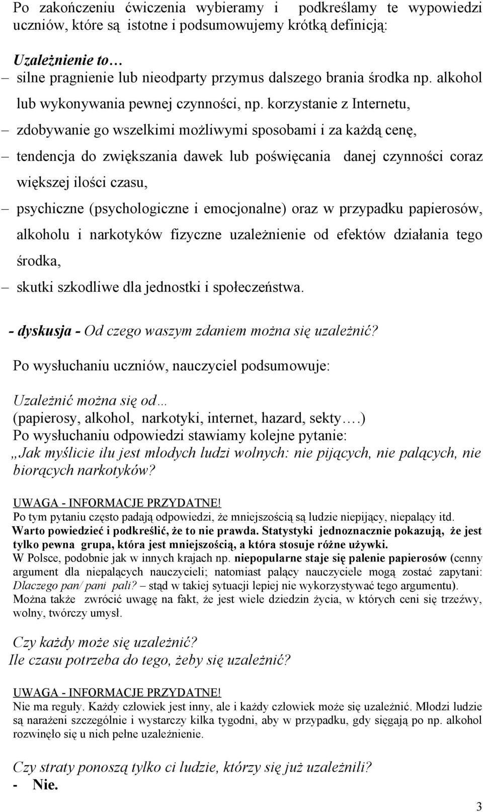 korzystanie z Internetu, zdobywanie go wszelkimi możliwymi sposobami i za każdą cenę, tendencja do zwiększania dawek lub poświęcania danej czynności coraz większej ilości czasu, psychiczne