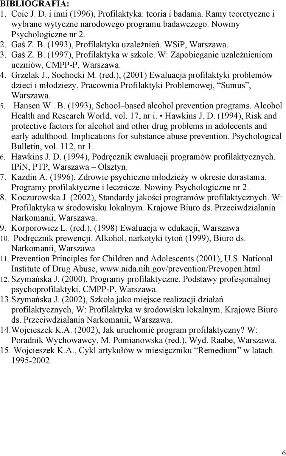 ), (2001) Ewaluacja profilaktyki problemów dzieci i młodzieży, Pracownia Profilaktyki Problemowej, Sumus, Warszawa. 5. Hansen W. B. (1993), School based alcohol prevention programs.