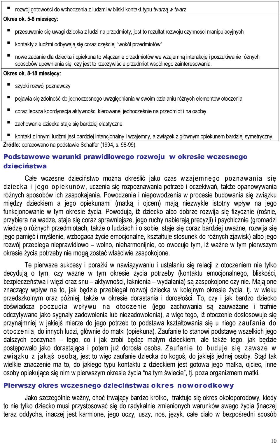 dziecka i opiekuna to włączanie przedmiotów we wzajemną interakcję i poszukiwanie różnych sposobów upewniania się, czy jest to rzeczywiście przedmiot wspólnego zainteresowania. Okres ok.