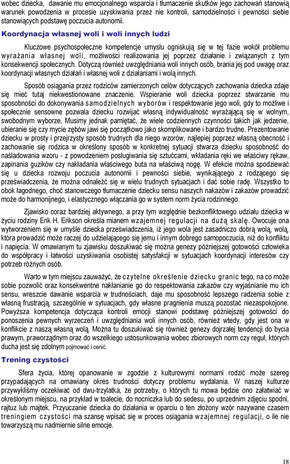 Koordynacja własnej woli i woli innych ludzi Kluczowe psychospołeczne kompetencje umysłu ogniskują się w tej fazie wokół problemu wyrażania własnej woli, możliwości realizowania jej poprzez działanie