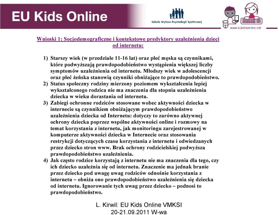 2) Status społeczny rodziny mierzony poziomem wykształcenia lepiej wykształconego rodzica nie ma znaczenia dla stopnia uzależnienia dziecka w wieku dorastania od internetu.