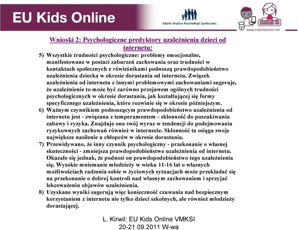 Związek uzależnienia od internetu z innymi problemowymi zachowaniami sugeruje, że uzależnienie to może być zarówno przejawem ogólnych trudności psychologicznych w okresie dorastania, jak