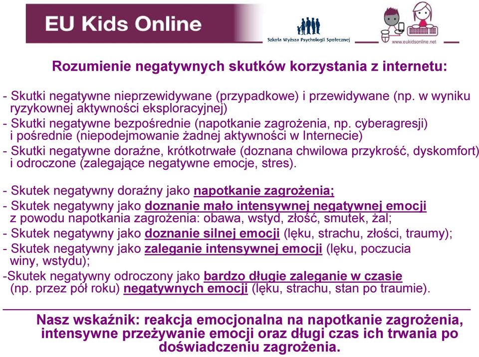 cyberagresji) i pośrednie (niepodejmowanie żadnej aktywności w Internecie) -Skutki negatywne doraźne, krótkotrwałe (doznana chwilowa przykrość, dyskomfort) i odroczone (zalegające negatywne emocje,