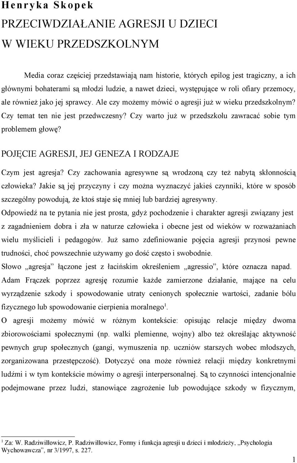 Czy warto już w przedszkolu zawracać sobie tym problemem głowę? POJĘCIE AGRESJI, JEJ GENEZA I RODZAJE Czym jest agresja? Czy zachowania agresywne są wrodzoną czy też nabytą skłonnością człowieka?