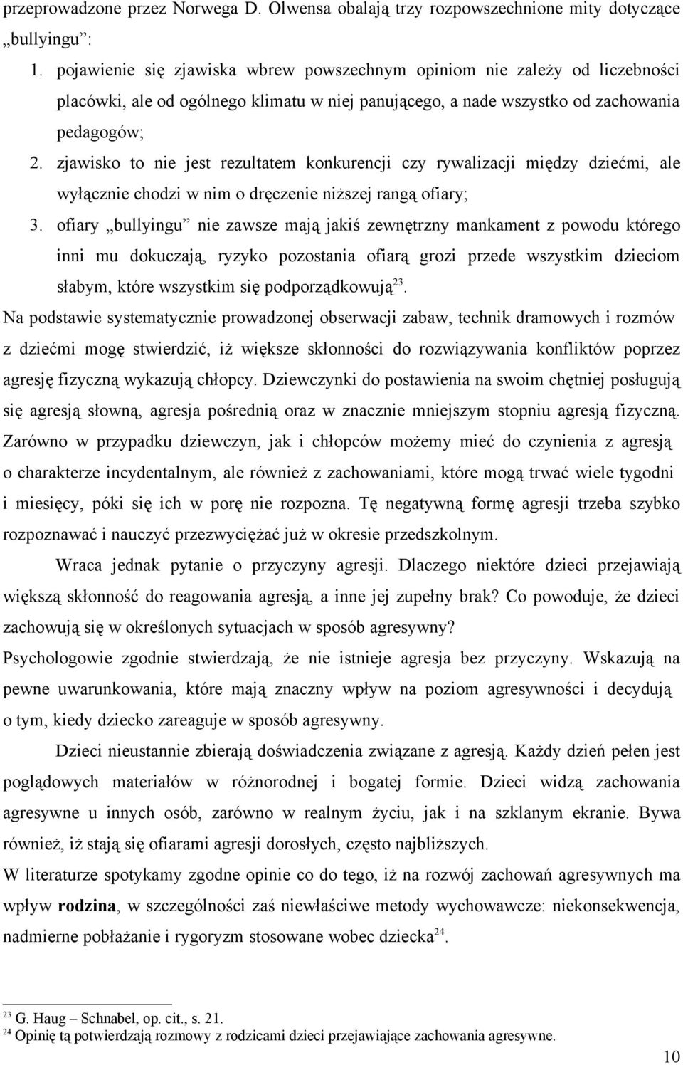 zjawisko to nie jest rezultatem konkurencji czy rywalizacji między dziećmi, ale wyłącznie chodzi w nim o dręczenie niższej rangą ofiary; 3.