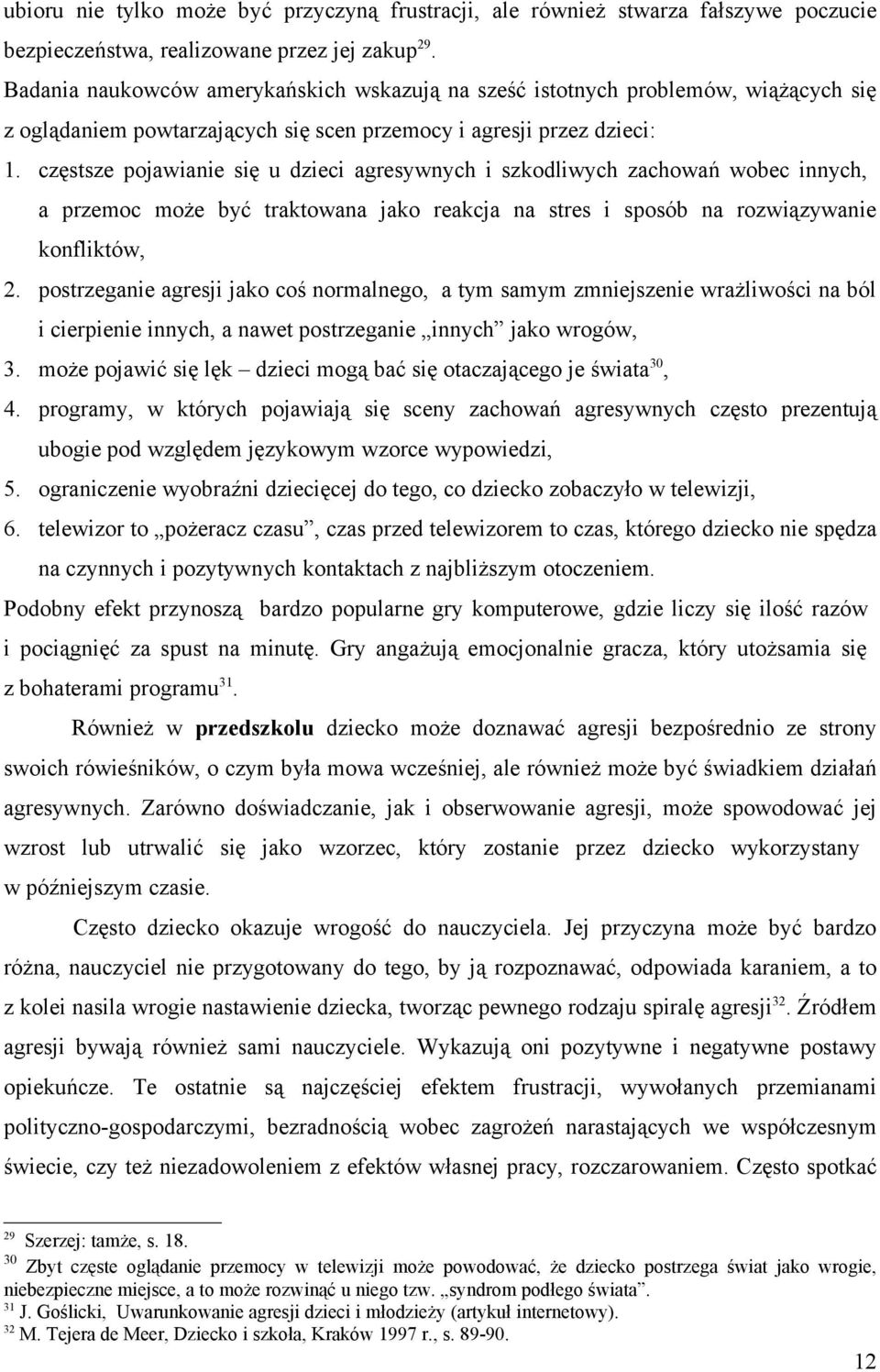 częstsze pojawianie się u dzieci agresywnych i szkodliwych zachowań wobec innych, a przemoc może być traktowana jako reakcja na stres i sposób na rozwiązywanie konfliktów, 2.