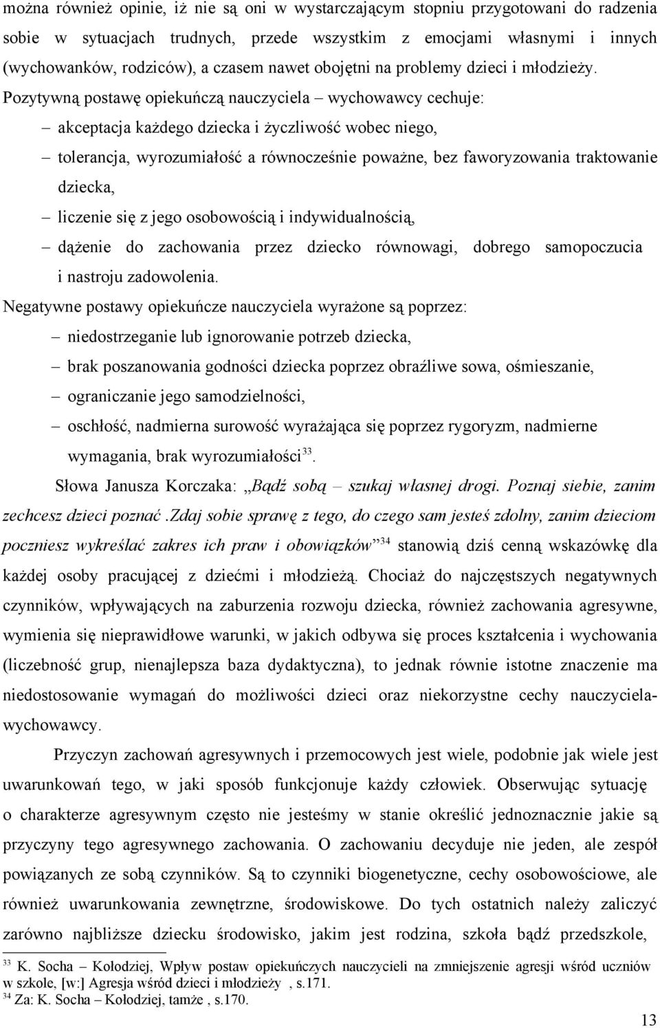 Pozytywną postawę opiekuńczą nauczyciela wychowawcy cechuje: akceptacja każdego dziecka i życzliwość wobec niego, tolerancja, wyrozumiałość a równocześnie poważne, bez faworyzowania traktowanie