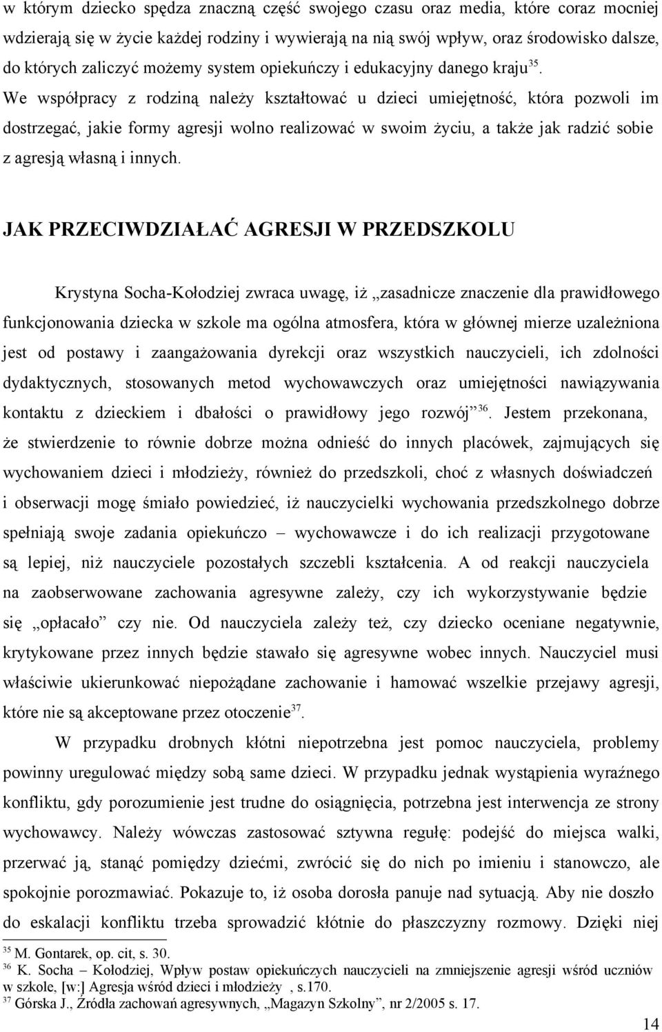 We współpracy z rodziną należy kształtować u dzieci umiejętność, która pozwoli im dostrzegać, jakie formy agresji wolno realizować w swoim życiu, a także jak radzić sobie z agresją własną i innych.