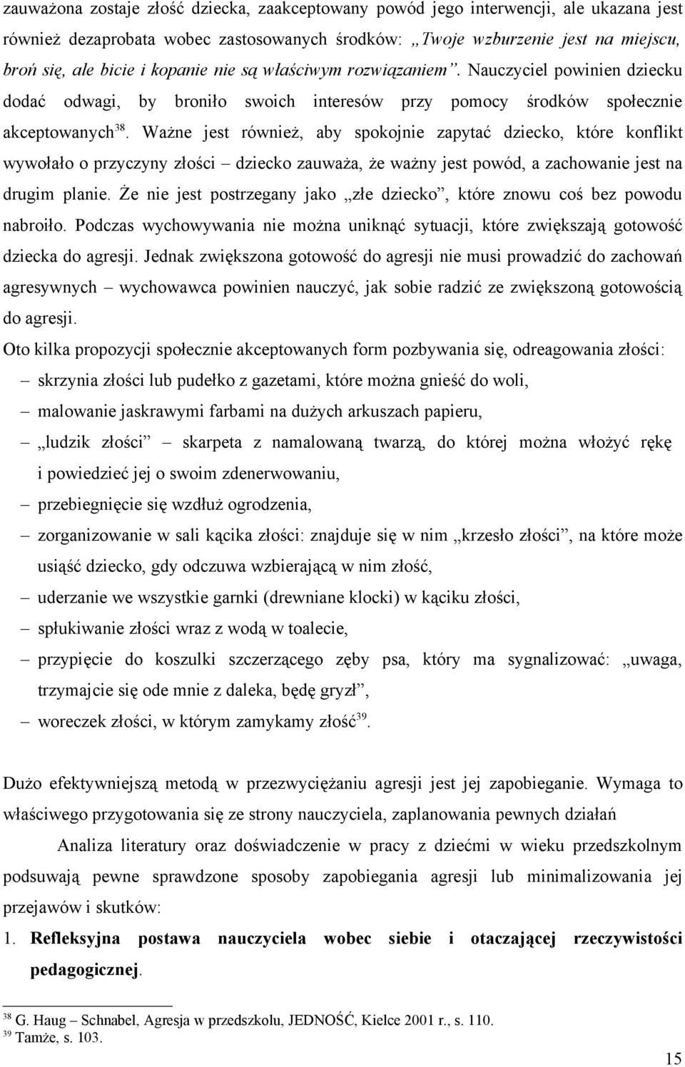 Ważne jest również, aby spokojnie zapytać dziecko, które konflikt wywołało o przyczyny złości dziecko zauważa, że ważny jest powód, a zachowanie jest na drugim planie.