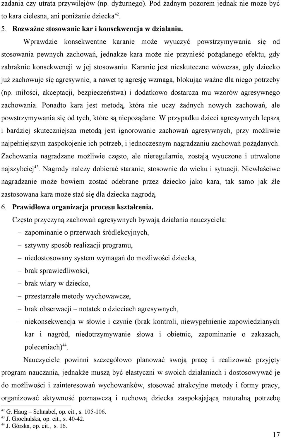 Karanie jest nieskuteczne wówczas, gdy dziecko już zachowuje się agresywnie, a nawet tę agresję wzmaga, blokując ważne dla niego potrzeby (np.