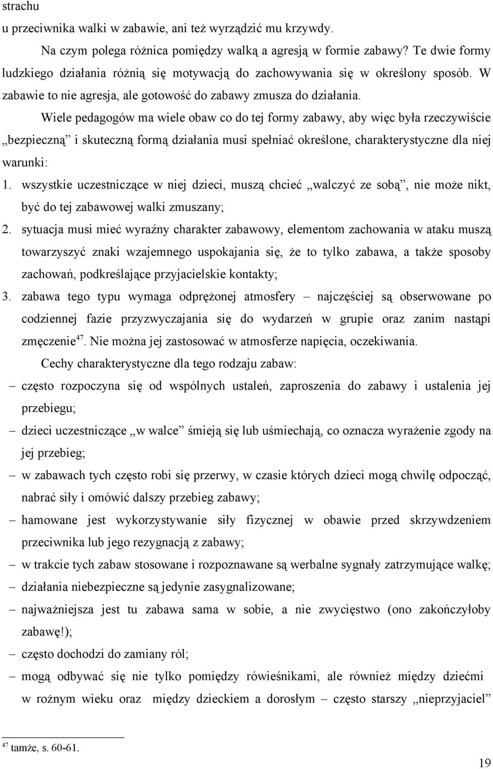 Wiele pedagogów ma wiele obaw co do tej formy zabawy, aby więc była rzeczywiście bezpieczną i skuteczną formą działania musi spełniać określone, charakterystyczne dla niej warunki: 1.